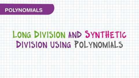 Long Division and Synthetic Division Using Polynomials