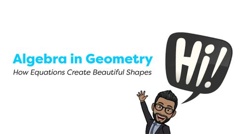 Algebra in Geometry, How Equations Create Beautiful Shapes